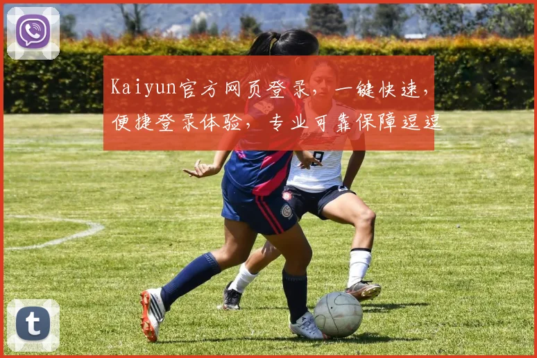 Kaiyun官方网页登录，一键快速，便捷登录体验，专业可靠保障逗逗逗